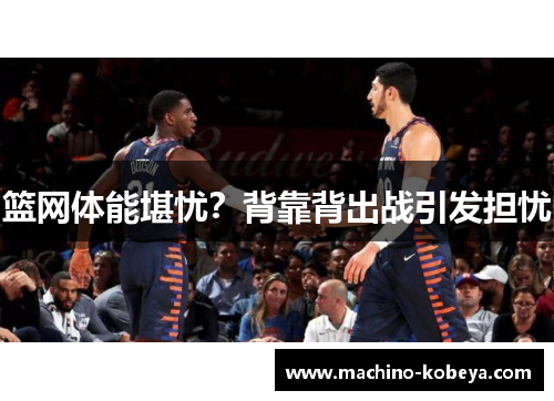 篮网体能堪忧？背靠背出战引发担忧